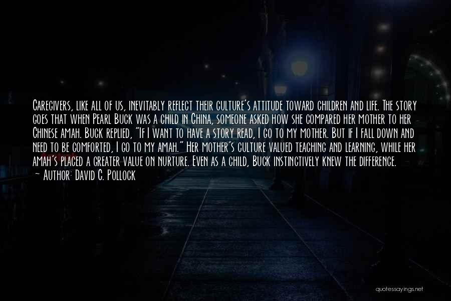 David C. Pollock Quotes: Caregivers, Like All Of Us, Inevitably Reflect Their Culture's Attitude Toward Children And Life. The Story Goes That When Pearl