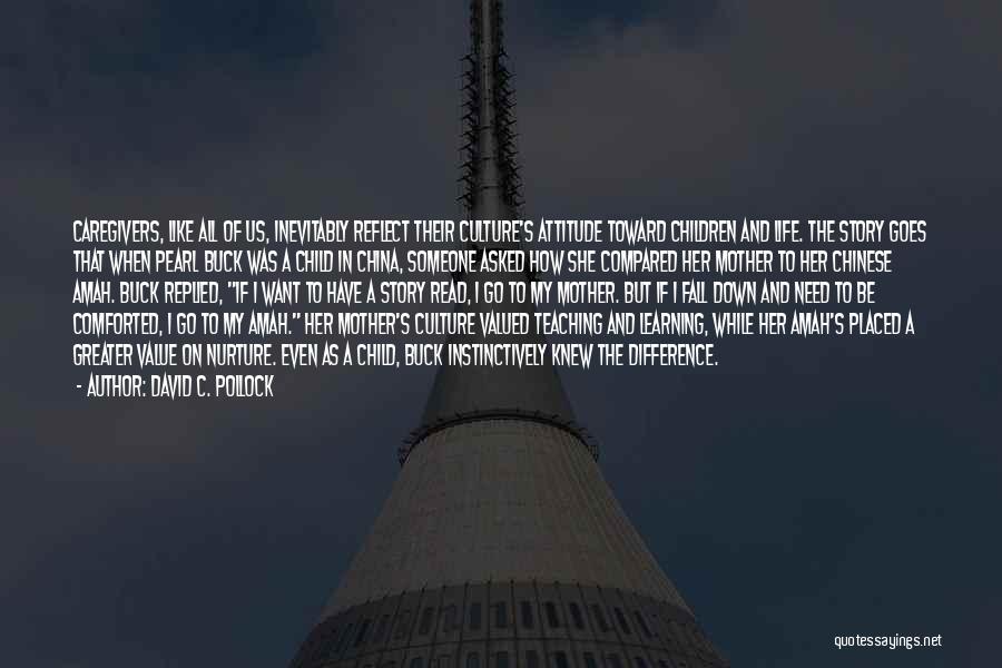 David C. Pollock Quotes: Caregivers, Like All Of Us, Inevitably Reflect Their Culture's Attitude Toward Children And Life. The Story Goes That When Pearl