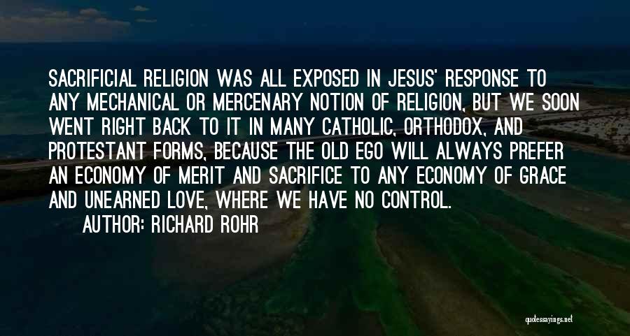 Richard Rohr Quotes: Sacrificial Religion Was All Exposed In Jesus' Response To Any Mechanical Or Mercenary Notion Of Religion, But We Soon Went