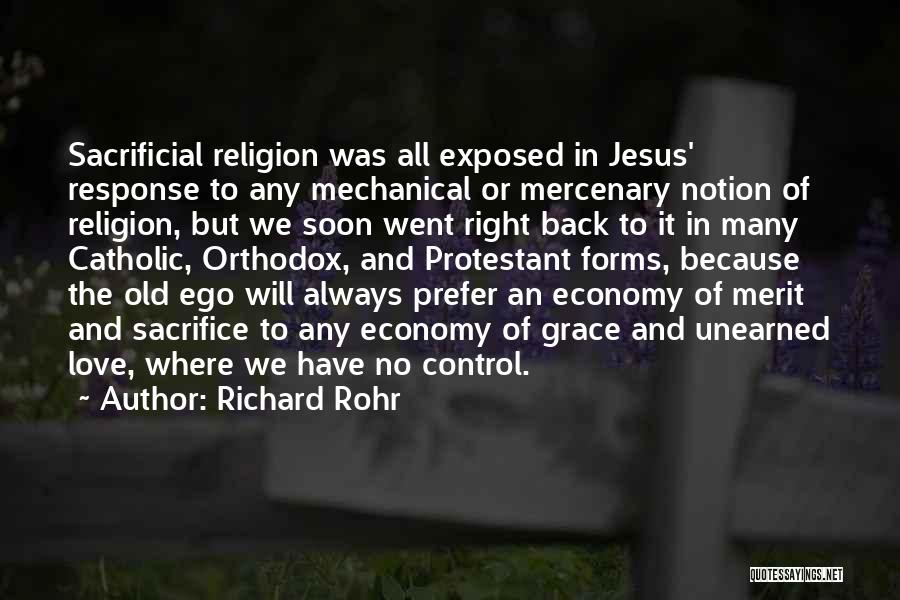 Richard Rohr Quotes: Sacrificial Religion Was All Exposed In Jesus' Response To Any Mechanical Or Mercenary Notion Of Religion, But We Soon Went