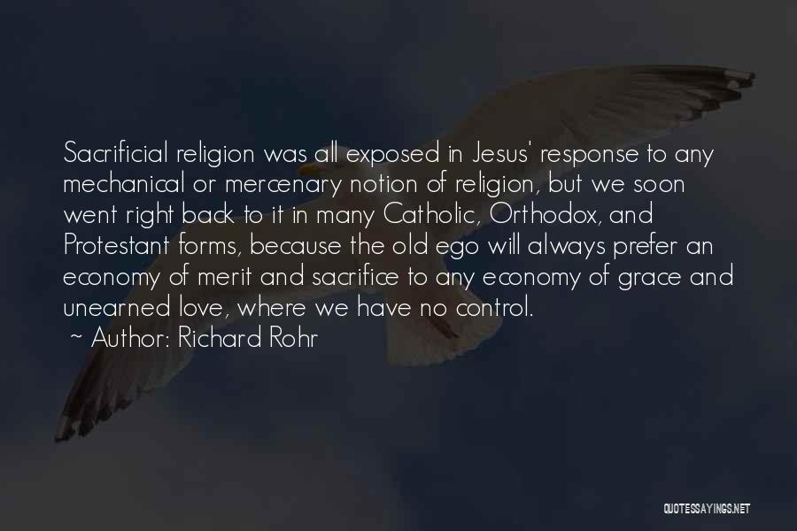 Richard Rohr Quotes: Sacrificial Religion Was All Exposed In Jesus' Response To Any Mechanical Or Mercenary Notion Of Religion, But We Soon Went
