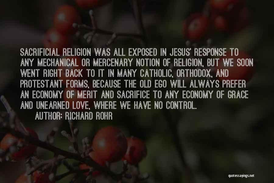 Richard Rohr Quotes: Sacrificial Religion Was All Exposed In Jesus' Response To Any Mechanical Or Mercenary Notion Of Religion, But We Soon Went