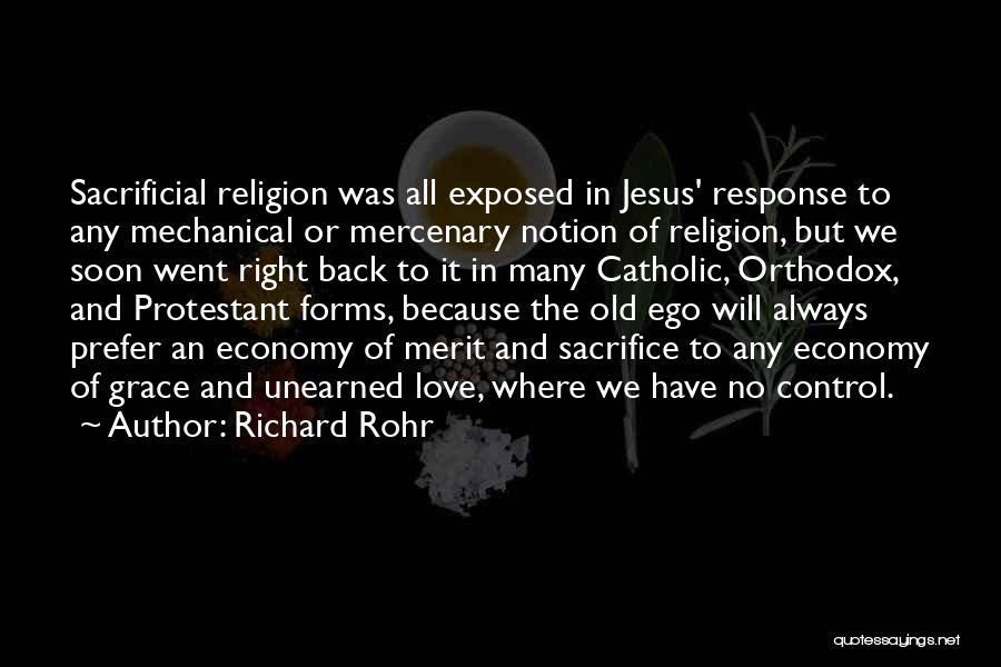 Richard Rohr Quotes: Sacrificial Religion Was All Exposed In Jesus' Response To Any Mechanical Or Mercenary Notion Of Religion, But We Soon Went