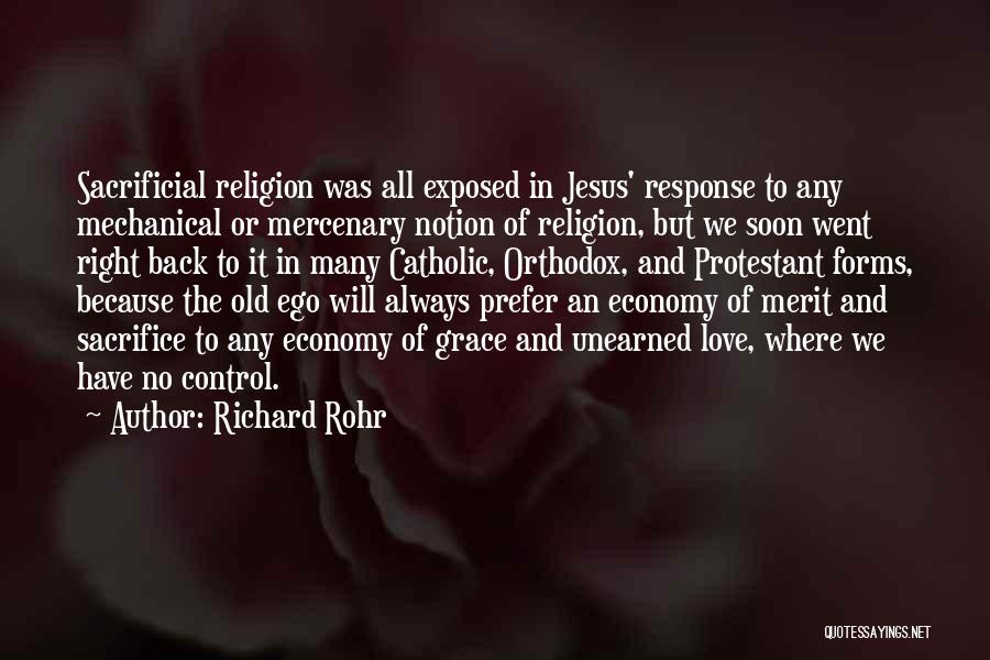 Richard Rohr Quotes: Sacrificial Religion Was All Exposed In Jesus' Response To Any Mechanical Or Mercenary Notion Of Religion, But We Soon Went