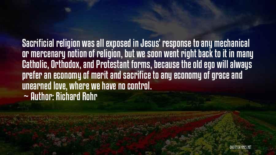 Richard Rohr Quotes: Sacrificial Religion Was All Exposed In Jesus' Response To Any Mechanical Or Mercenary Notion Of Religion, But We Soon Went