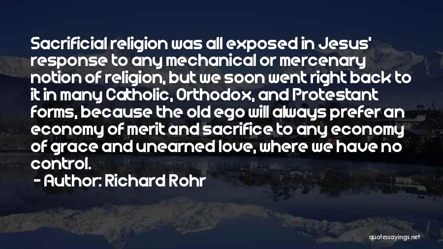 Richard Rohr Quotes: Sacrificial Religion Was All Exposed In Jesus' Response To Any Mechanical Or Mercenary Notion Of Religion, But We Soon Went