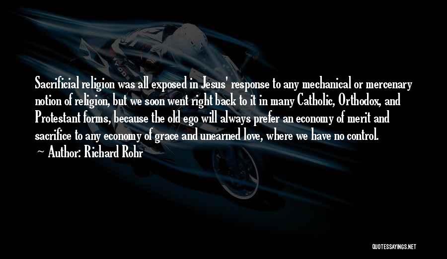 Richard Rohr Quotes: Sacrificial Religion Was All Exposed In Jesus' Response To Any Mechanical Or Mercenary Notion Of Religion, But We Soon Went