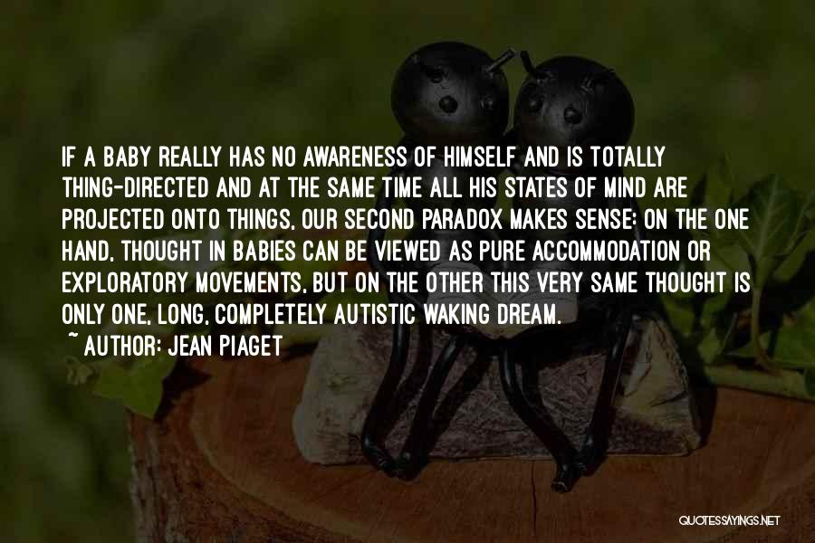 Jean Piaget Quotes: If A Baby Really Has No Awareness Of Himself And Is Totally Thing-directed And At The Same Time All His