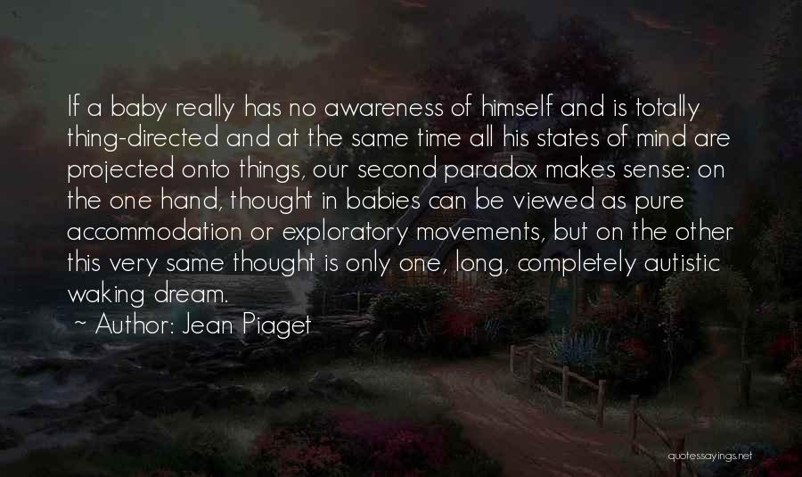 Jean Piaget Quotes: If A Baby Really Has No Awareness Of Himself And Is Totally Thing-directed And At The Same Time All His