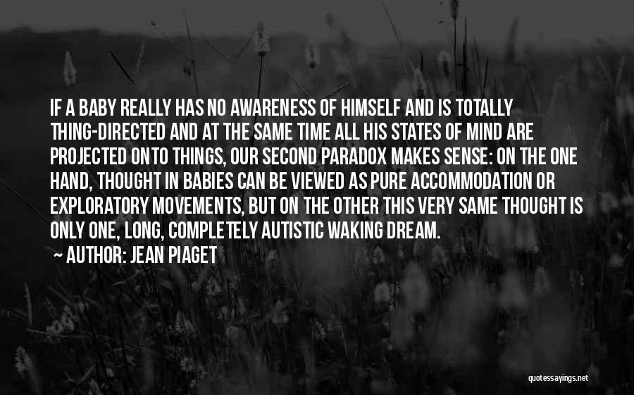 Jean Piaget Quotes: If A Baby Really Has No Awareness Of Himself And Is Totally Thing-directed And At The Same Time All His