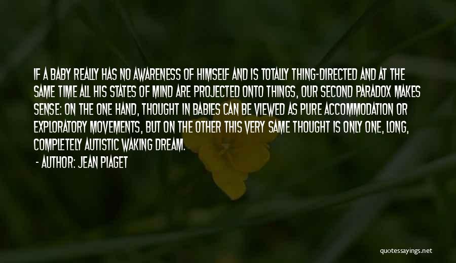 Jean Piaget Quotes: If A Baby Really Has No Awareness Of Himself And Is Totally Thing-directed And At The Same Time All His