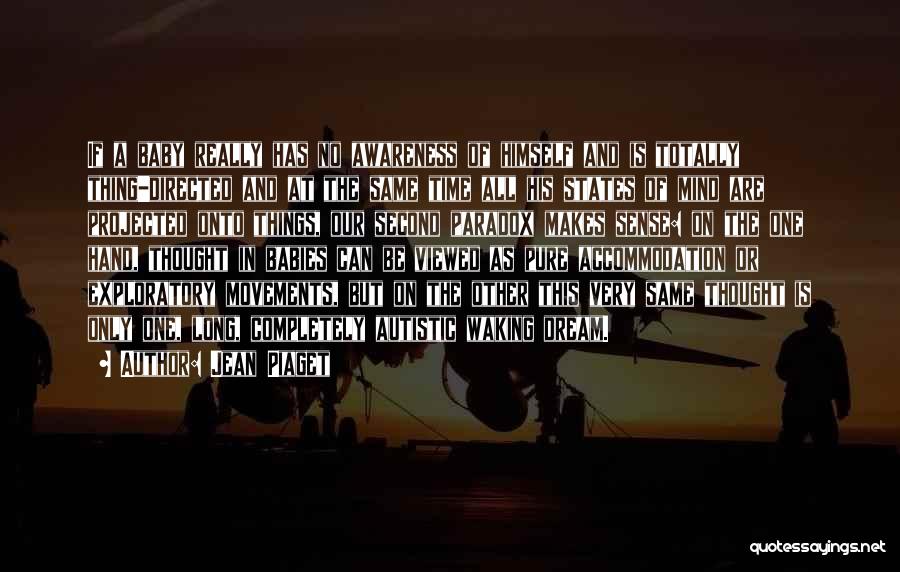 Jean Piaget Quotes: If A Baby Really Has No Awareness Of Himself And Is Totally Thing-directed And At The Same Time All His
