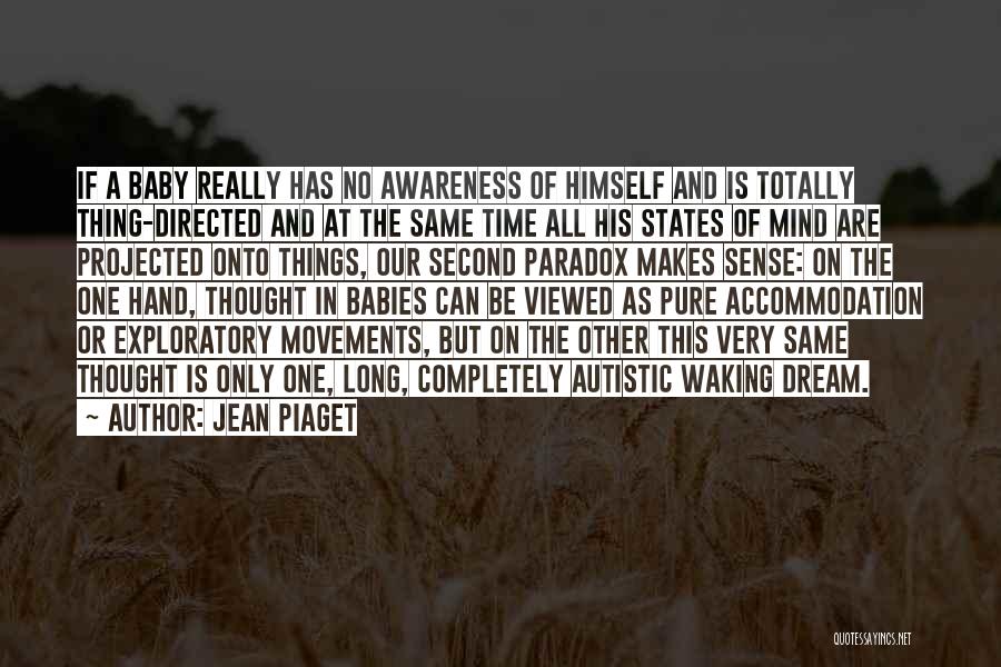 Jean Piaget Quotes: If A Baby Really Has No Awareness Of Himself And Is Totally Thing-directed And At The Same Time All His