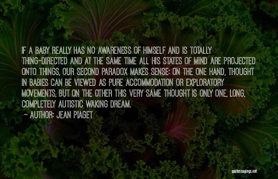 Jean Piaget Quotes: If A Baby Really Has No Awareness Of Himself And Is Totally Thing-directed And At The Same Time All His