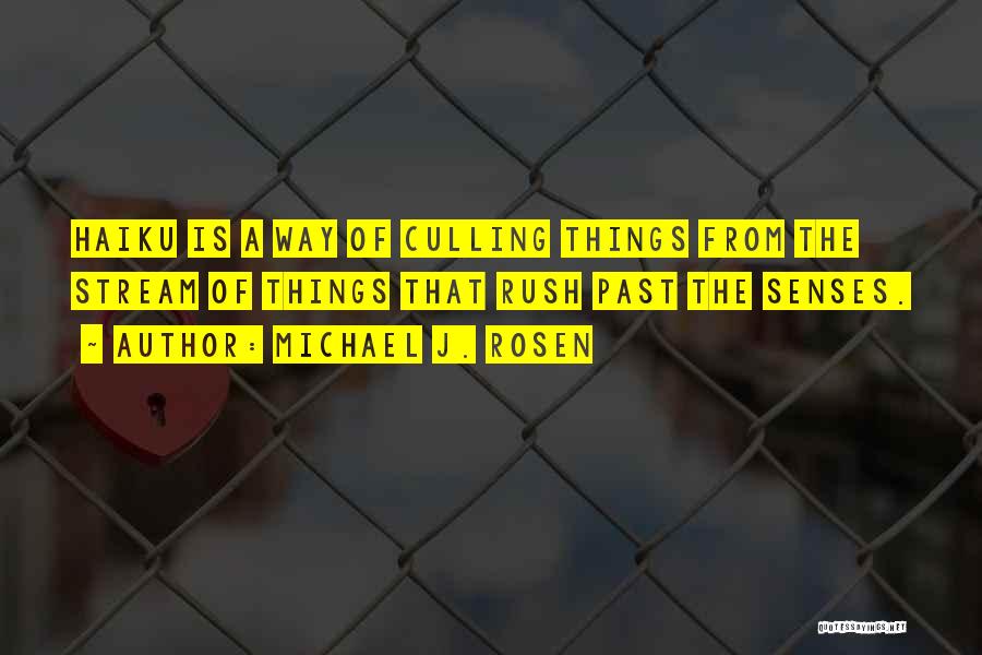 Michael J. Rosen Quotes: Haiku Is A Way Of Culling Things From The Stream Of Things That Rush Past The Senses.