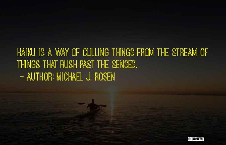 Michael J. Rosen Quotes: Haiku Is A Way Of Culling Things From The Stream Of Things That Rush Past The Senses.