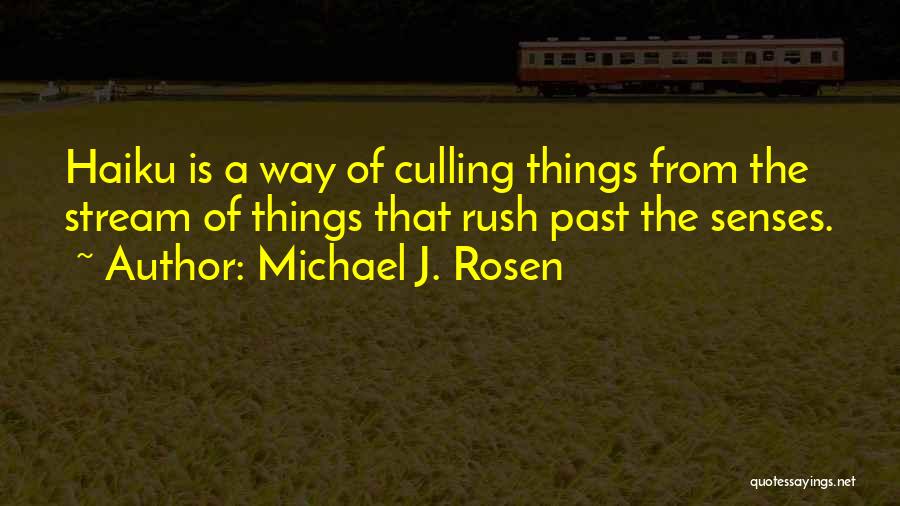 Michael J. Rosen Quotes: Haiku Is A Way Of Culling Things From The Stream Of Things That Rush Past The Senses.