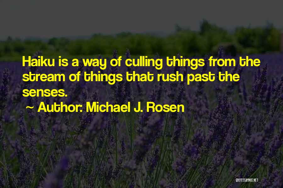 Michael J. Rosen Quotes: Haiku Is A Way Of Culling Things From The Stream Of Things That Rush Past The Senses.