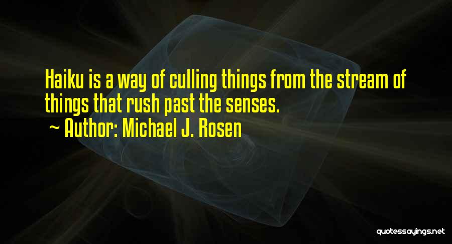 Michael J. Rosen Quotes: Haiku Is A Way Of Culling Things From The Stream Of Things That Rush Past The Senses.