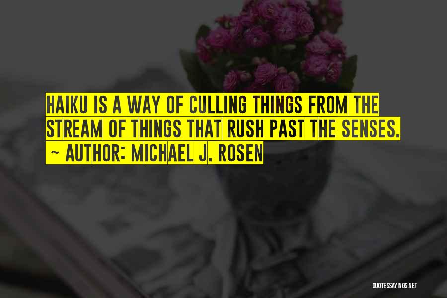 Michael J. Rosen Quotes: Haiku Is A Way Of Culling Things From The Stream Of Things That Rush Past The Senses.