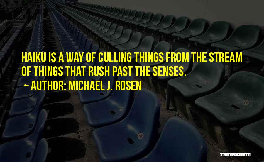 Michael J. Rosen Quotes: Haiku Is A Way Of Culling Things From The Stream Of Things That Rush Past The Senses.