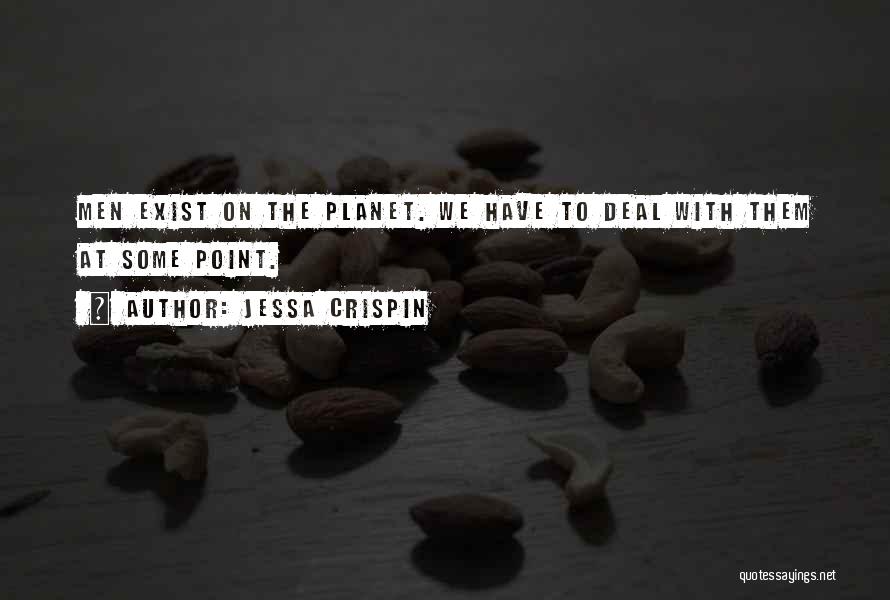 Jessa Crispin Quotes: Men Exist On The Planet. We Have To Deal With Them At Some Point.