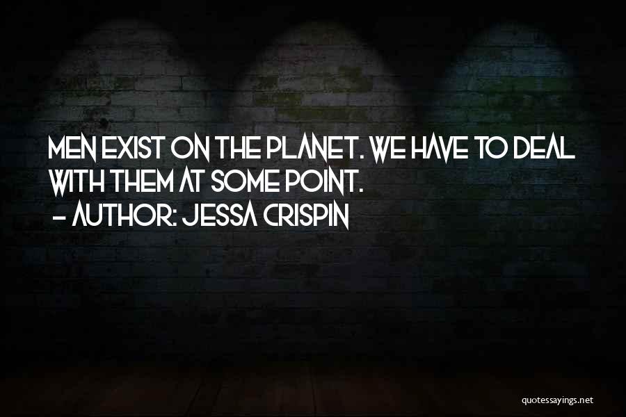 Jessa Crispin Quotes: Men Exist On The Planet. We Have To Deal With Them At Some Point.