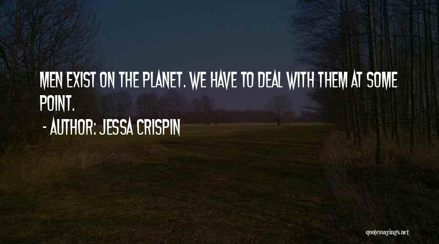 Jessa Crispin Quotes: Men Exist On The Planet. We Have To Deal With Them At Some Point.