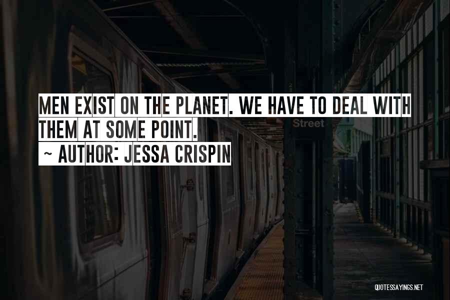 Jessa Crispin Quotes: Men Exist On The Planet. We Have To Deal With Them At Some Point.
