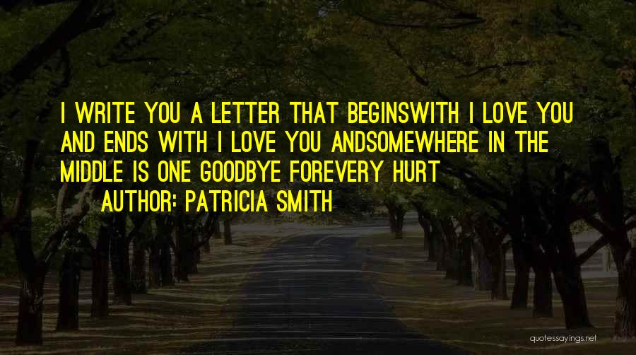 Patricia Smith Quotes: I Write You A Letter That Beginswith I Love You And Ends With I Love You Andsomewhere In The Middle