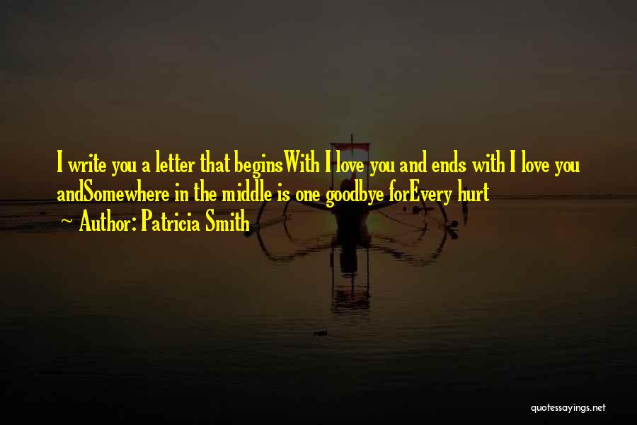 Patricia Smith Quotes: I Write You A Letter That Beginswith I Love You And Ends With I Love You Andsomewhere In The Middle