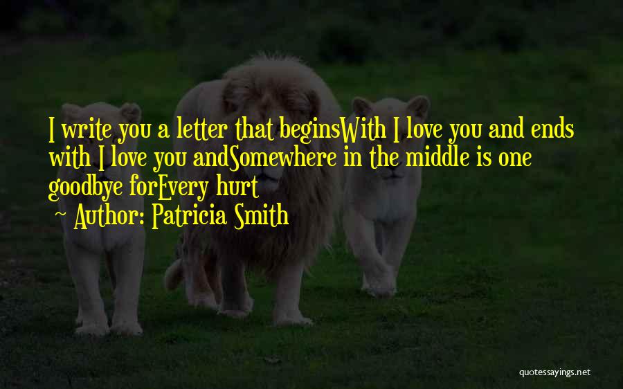 Patricia Smith Quotes: I Write You A Letter That Beginswith I Love You And Ends With I Love You Andsomewhere In The Middle