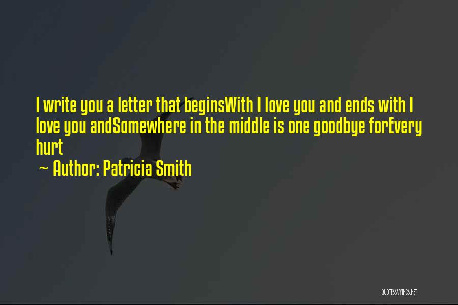 Patricia Smith Quotes: I Write You A Letter That Beginswith I Love You And Ends With I Love You Andsomewhere In The Middle