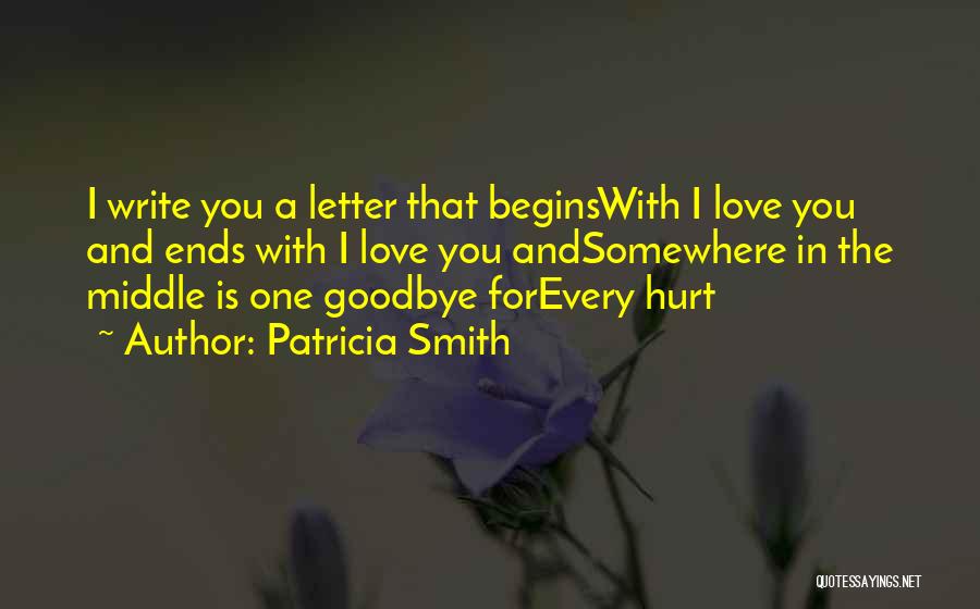 Patricia Smith Quotes: I Write You A Letter That Beginswith I Love You And Ends With I Love You Andsomewhere In The Middle