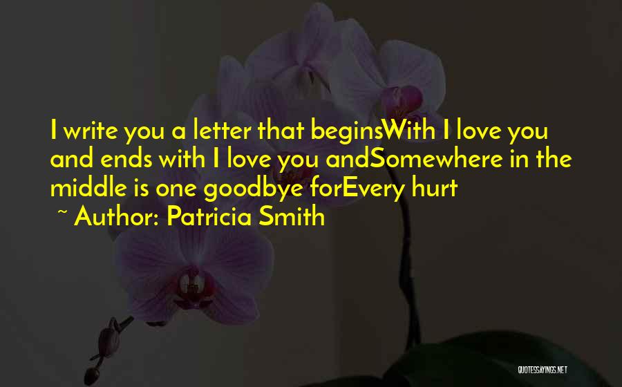 Patricia Smith Quotes: I Write You A Letter That Beginswith I Love You And Ends With I Love You Andsomewhere In The Middle