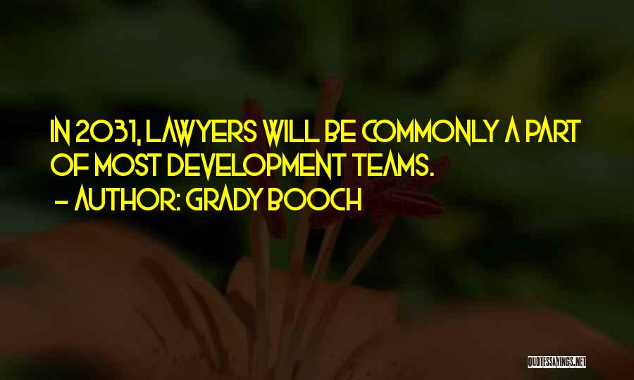 Grady Booch Quotes: In 2031, Lawyers Will Be Commonly A Part Of Most Development Teams.