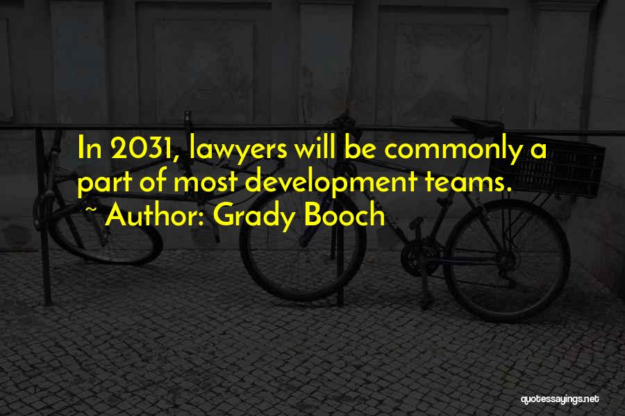 Grady Booch Quotes: In 2031, Lawyers Will Be Commonly A Part Of Most Development Teams.