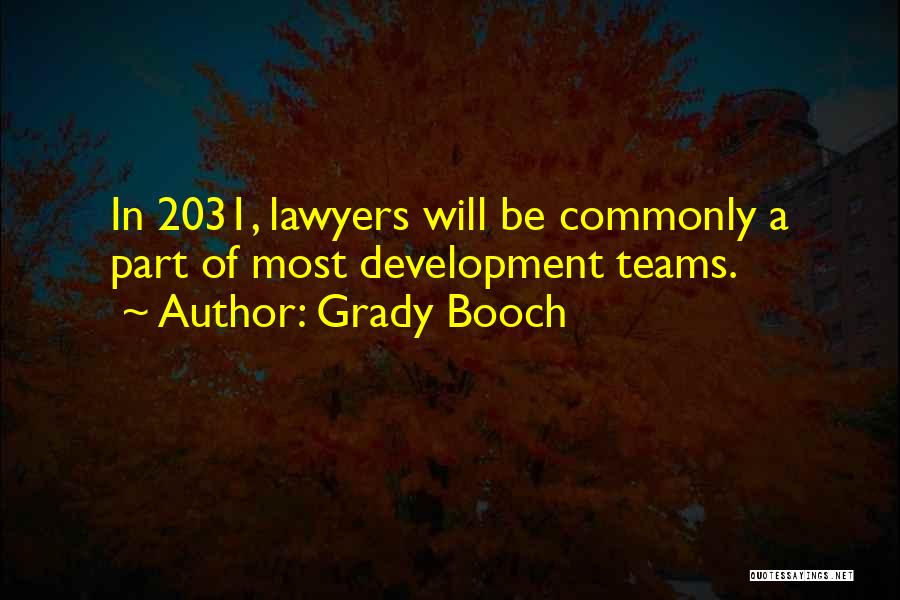 Grady Booch Quotes: In 2031, Lawyers Will Be Commonly A Part Of Most Development Teams.