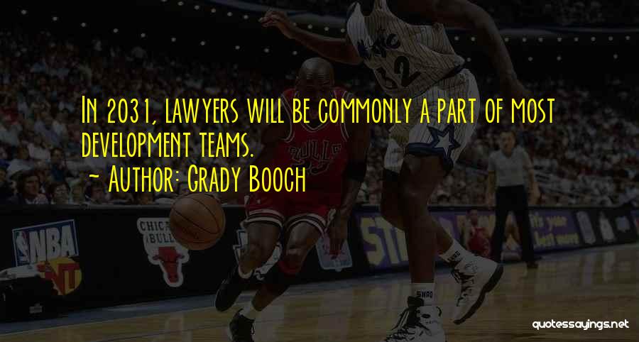 Grady Booch Quotes: In 2031, Lawyers Will Be Commonly A Part Of Most Development Teams.