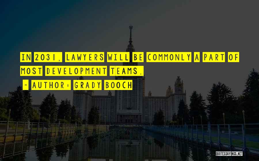 Grady Booch Quotes: In 2031, Lawyers Will Be Commonly A Part Of Most Development Teams.