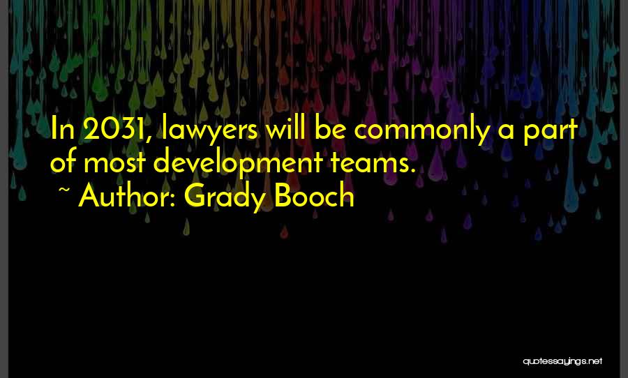 Grady Booch Quotes: In 2031, Lawyers Will Be Commonly A Part Of Most Development Teams.