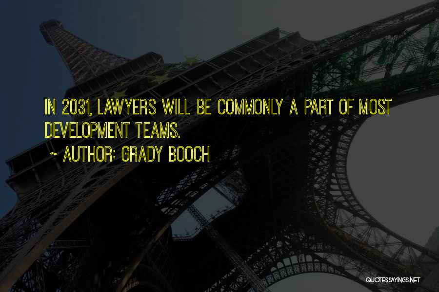 Grady Booch Quotes: In 2031, Lawyers Will Be Commonly A Part Of Most Development Teams.