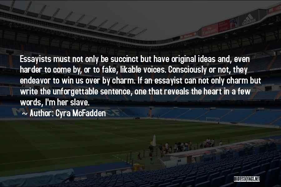 Cyra McFadden Quotes: Essayists Must Not Only Be Succinct But Have Original Ideas And, Even Harder To Come By, Or To Fake, Likable