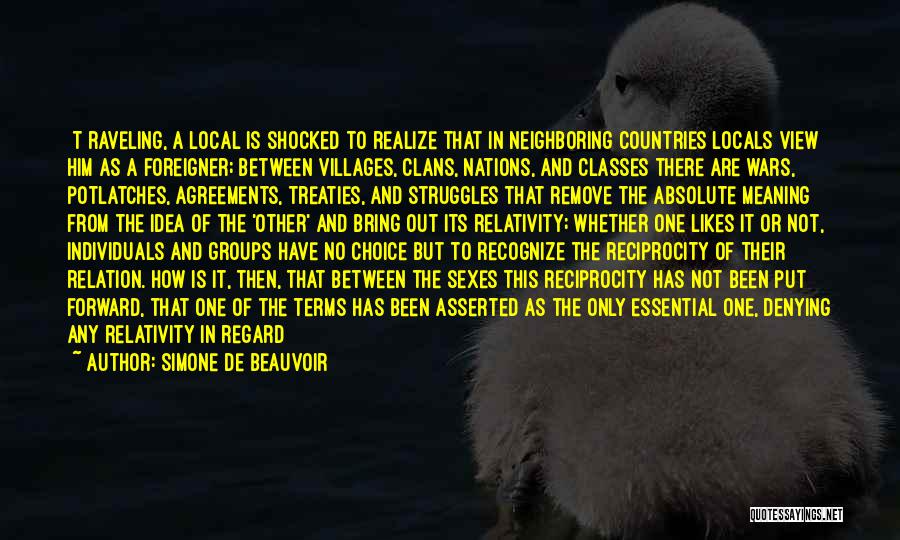 Simone De Beauvoir Quotes: [t]raveling, A Local Is Shocked To Realize That In Neighboring Countries Locals View Him As A Foreigner; Between Villages, Clans,