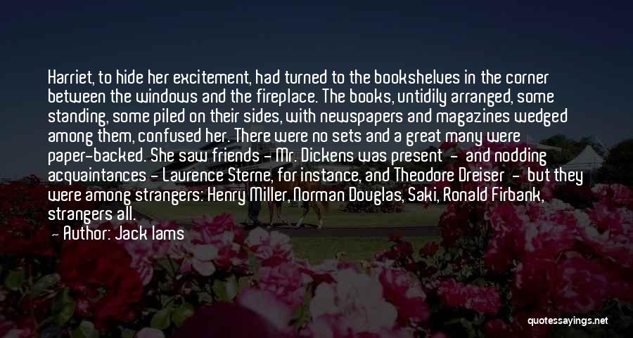 Jack Iams Quotes: Harriet, To Hide Her Excitement, Had Turned To The Bookshelves In The Corner Between The Windows And The Fireplace. The