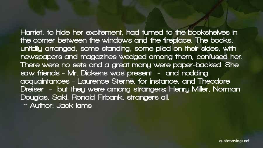 Jack Iams Quotes: Harriet, To Hide Her Excitement, Had Turned To The Bookshelves In The Corner Between The Windows And The Fireplace. The