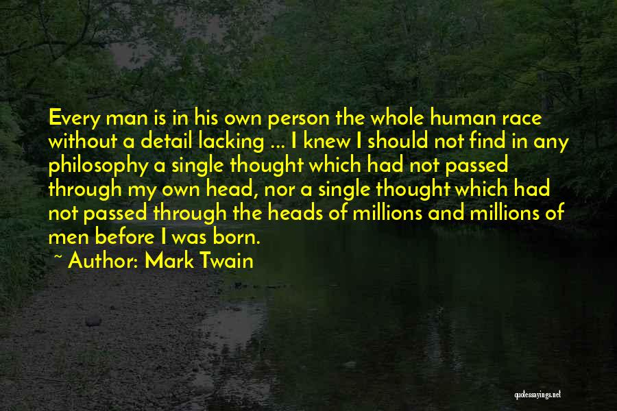 Mark Twain Quotes: Every Man Is In His Own Person The Whole Human Race Without A Detail Lacking ... I Knew I Should