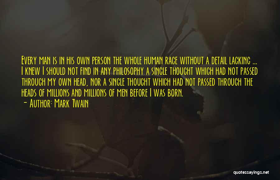 Mark Twain Quotes: Every Man Is In His Own Person The Whole Human Race Without A Detail Lacking ... I Knew I Should