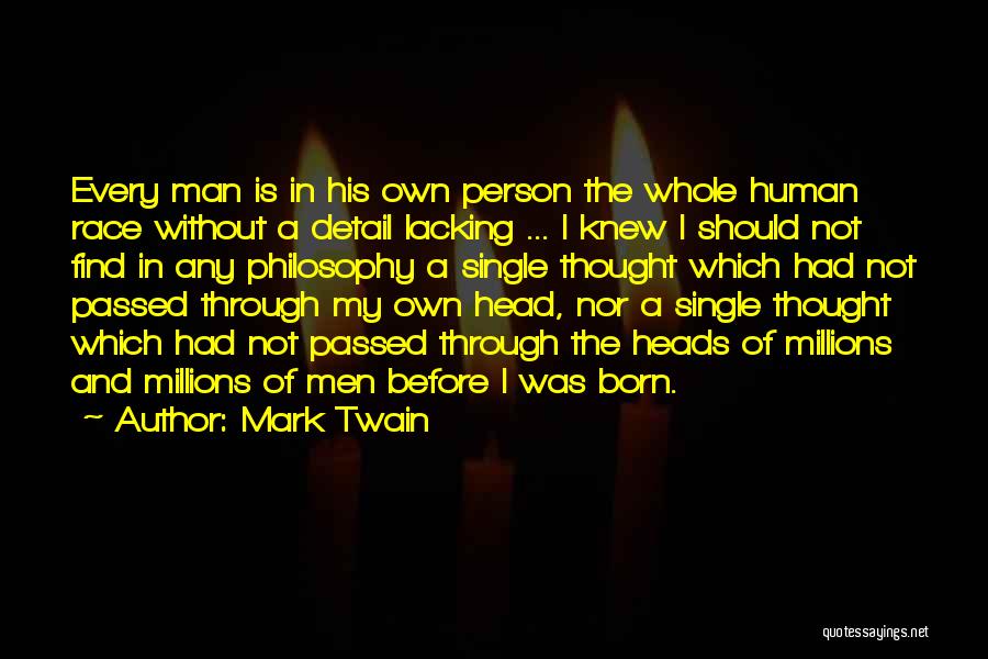 Mark Twain Quotes: Every Man Is In His Own Person The Whole Human Race Without A Detail Lacking ... I Knew I Should