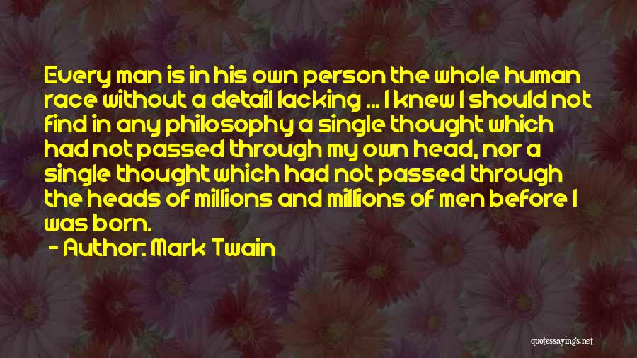 Mark Twain Quotes: Every Man Is In His Own Person The Whole Human Race Without A Detail Lacking ... I Knew I Should